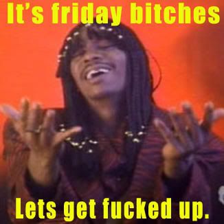 It's Friday Bitches!!!