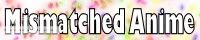 Mismatched Anime banner